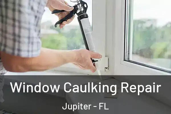 Window Caulking Repair Jupiter - FL